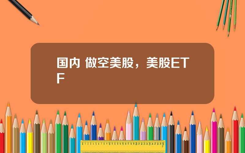 国内 做空美股，美股ETF